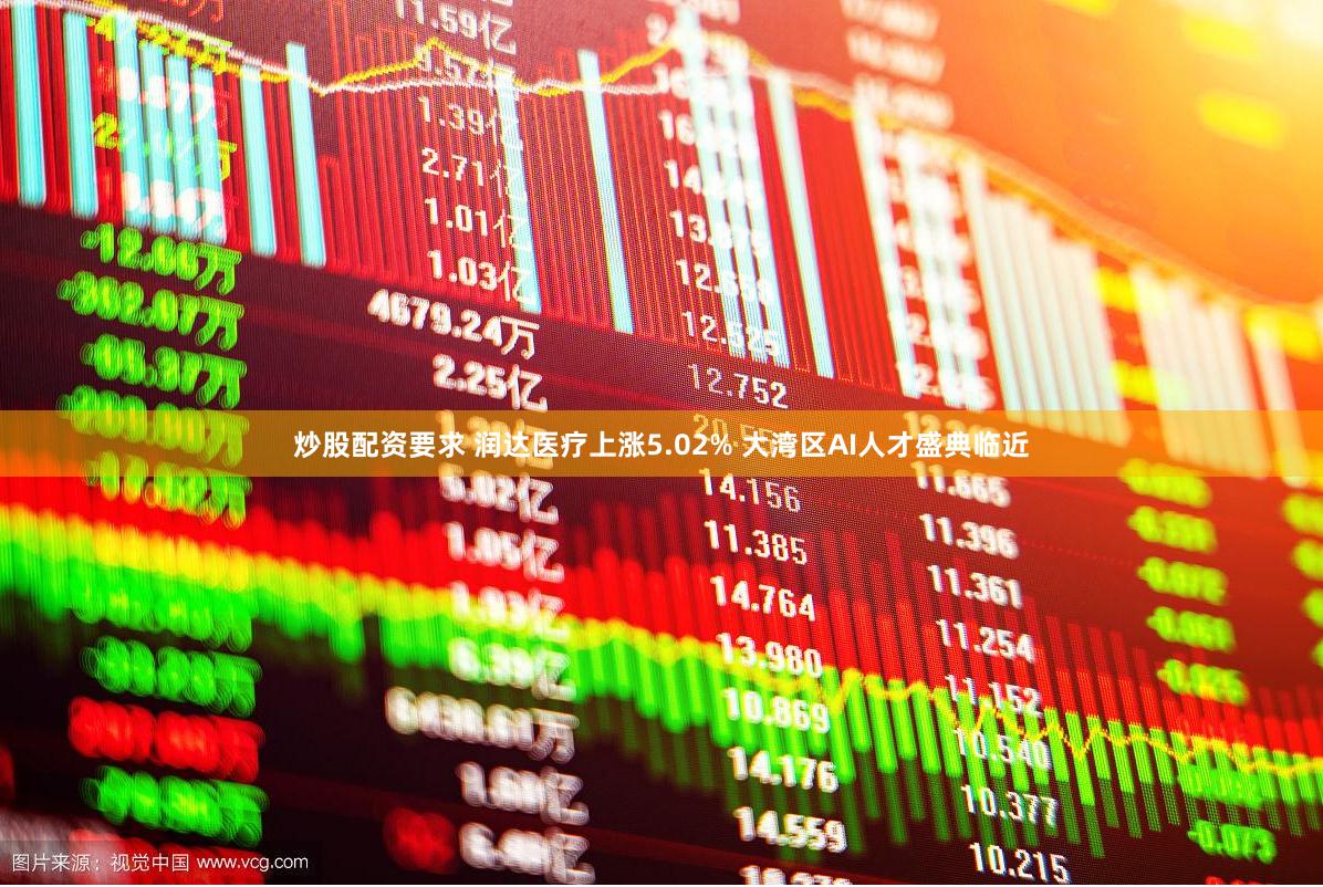 炒股配资要求 润达医疗上涨5.02% 大湾区AI人才盛典临近