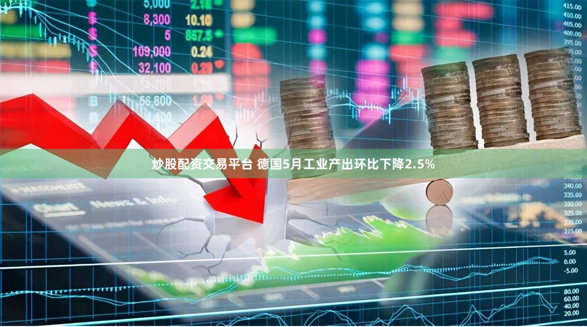 炒股配资交易平台 德国5月工业产出环比下降2.5%