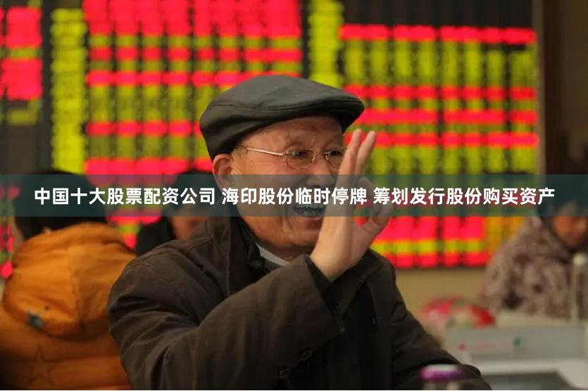中国十大股票配资公司 海印股份临时停牌 筹划发行股份购买资产