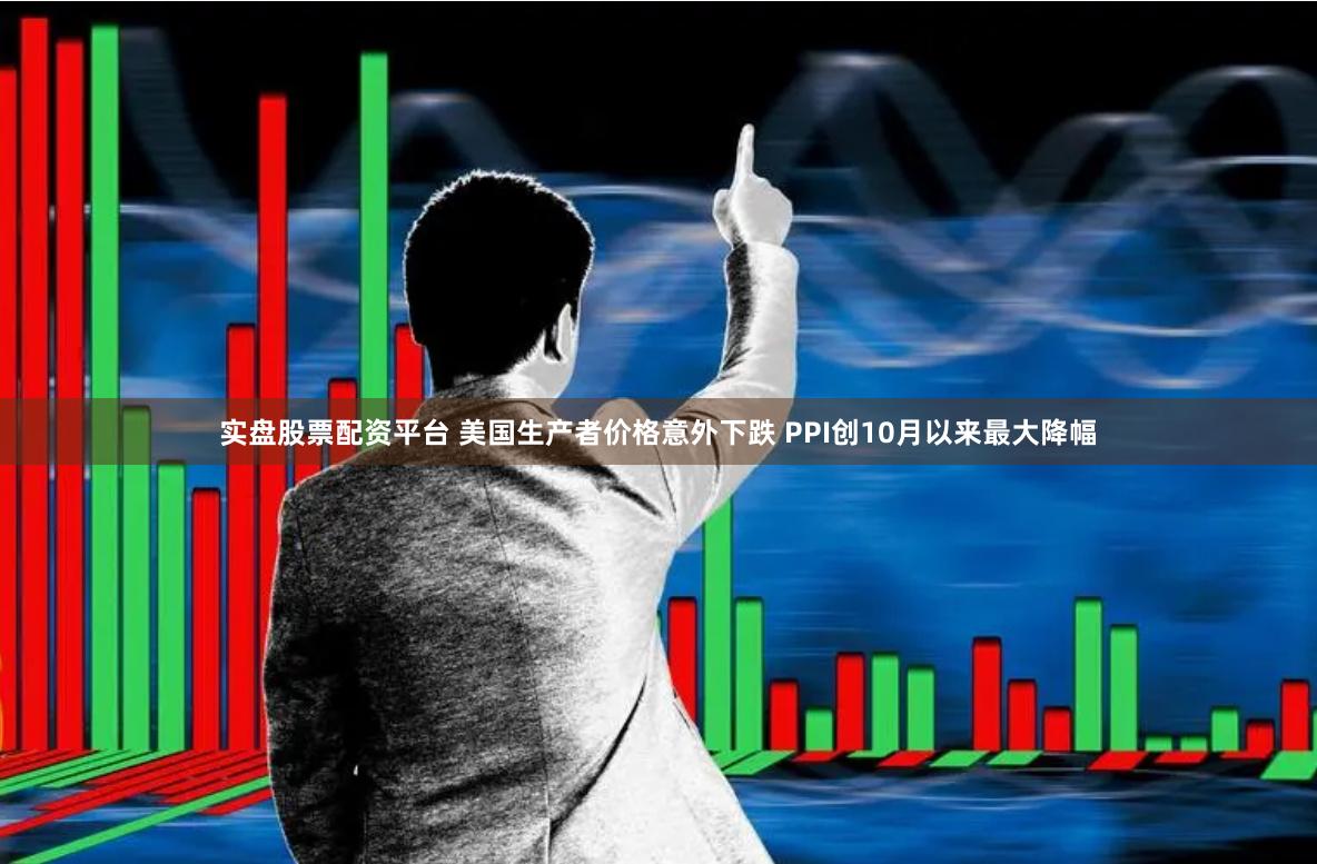 实盘股票配资平台 美国生产者价格意外下跌 PPI创10月以来最大降幅
