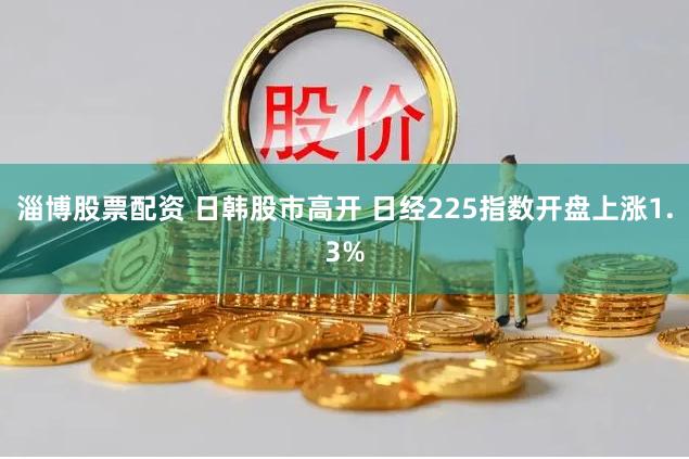 淄博股票配资 日韩股市高开 日经225指数开盘上涨1.3%