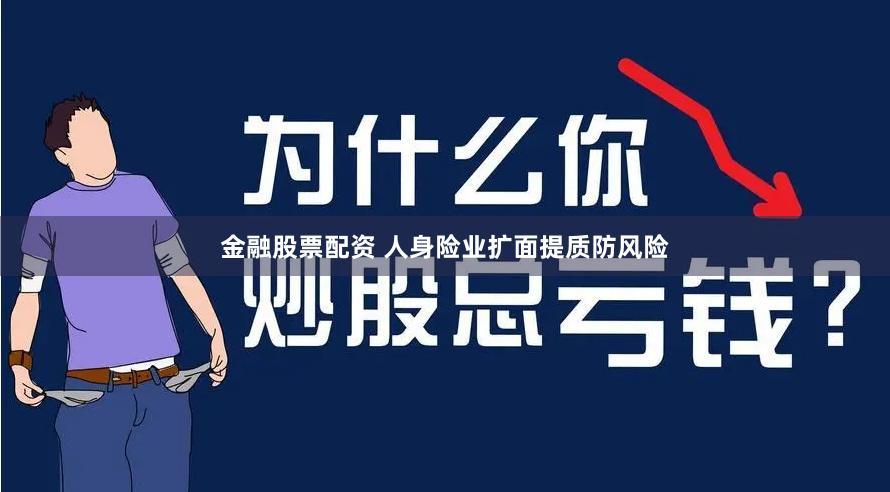 金融股票配资 人身险业扩面提质防风险