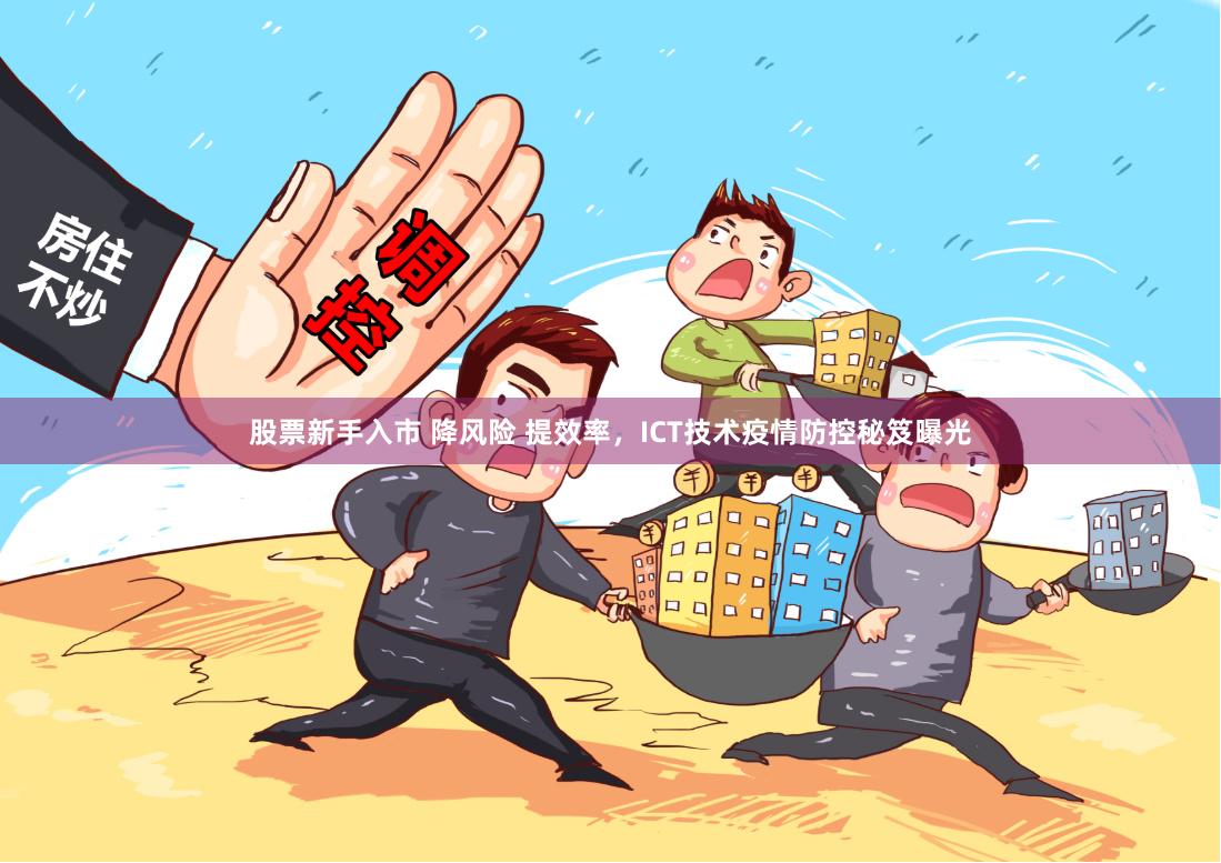 股票新手入市 降风险 提效率，ICT技术疫情防控秘笈曝光