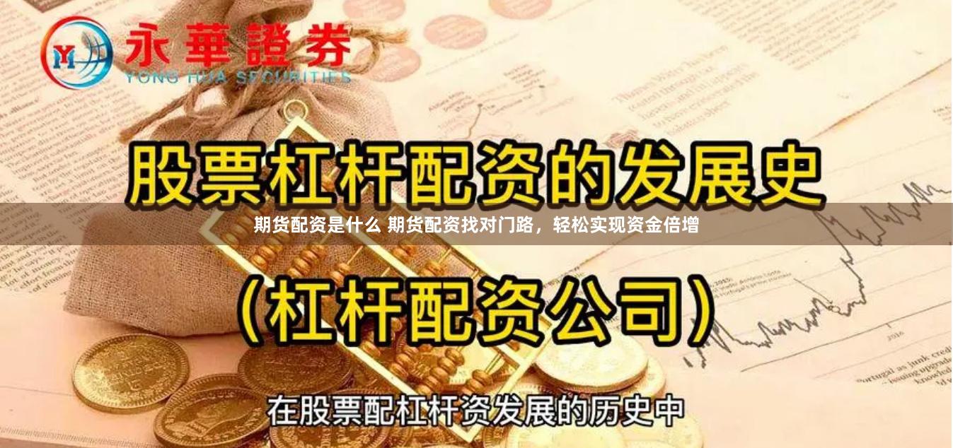 期货配资是什么 期货配资找对门路，轻松实现资金倍增